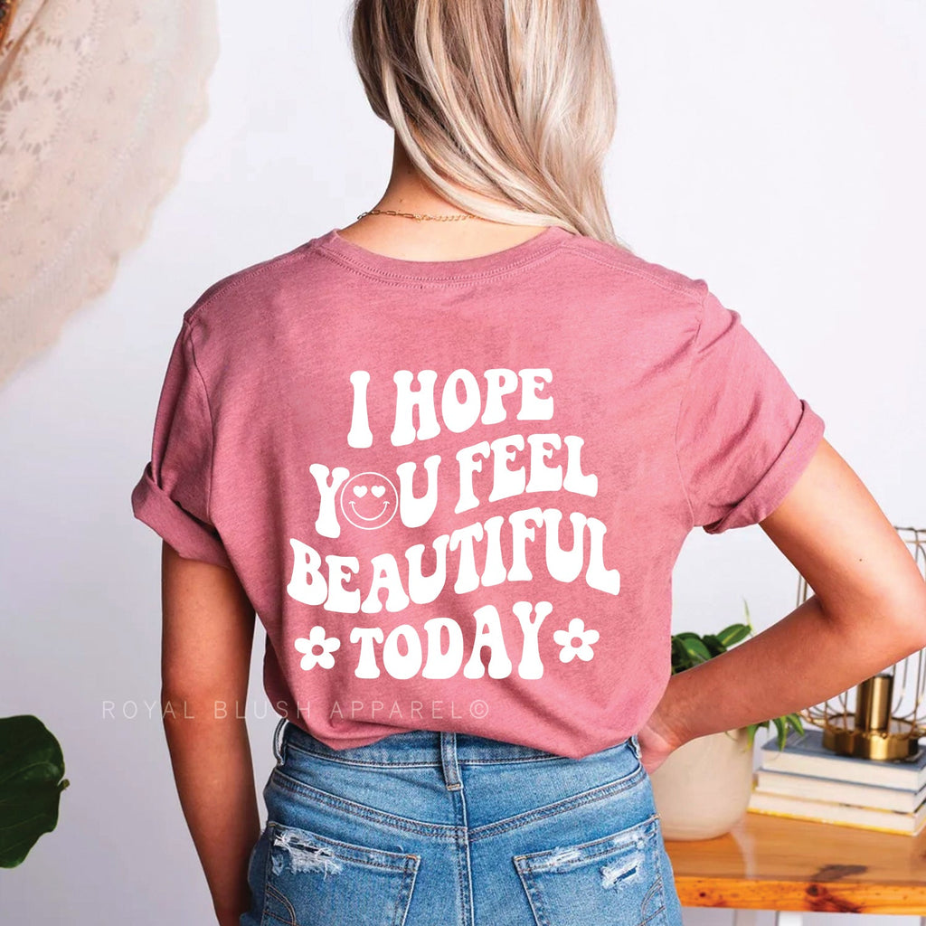 I Hope You Feel Beautiful Today Graphic T-Shirt