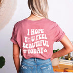 I Hope You Feel Beautiful Today Graphic T-Shirt