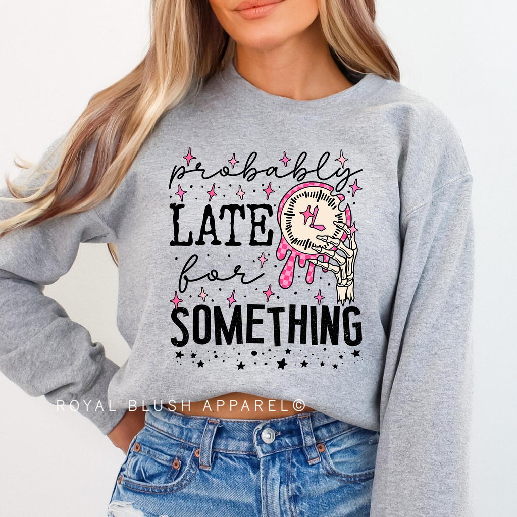Probably Late For Something Sweatshirt